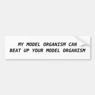MY MODEL ORGANISM CAN BEAT UP YOUR MODEL ORGANISM BUMPER STICKER