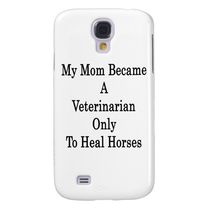 My Mom Became A Veterinarian Only To Heal Horses Samsung Galaxy S4 Cover