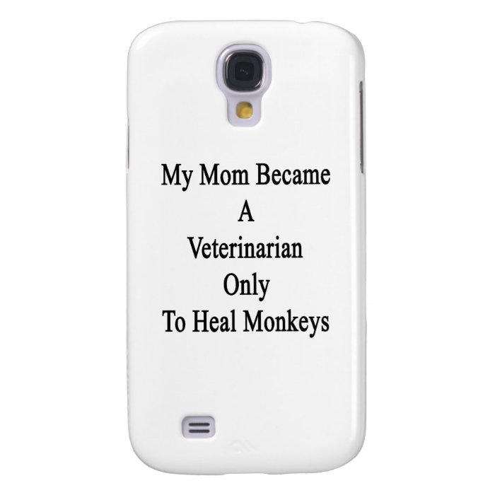 My Mom Became A Veterinarian Only To Heal Monkeys Galaxy S4 Cases