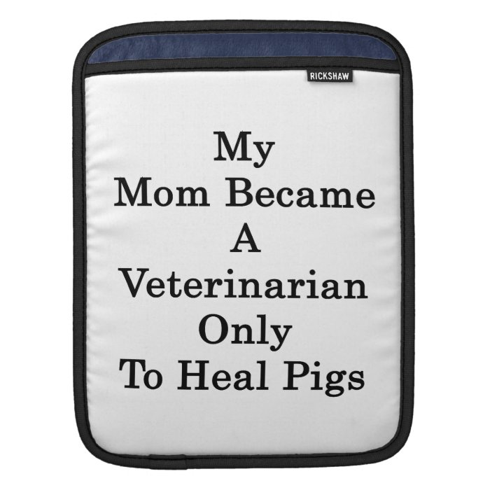 My Mom Became A Veterinarian Only To Heal Pigs iPad Sleeves