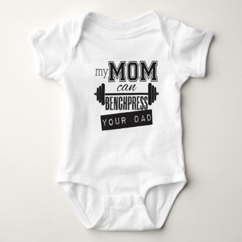 My Mom Can Bench Press Your Dad baby onsiee Baby Bodysuit