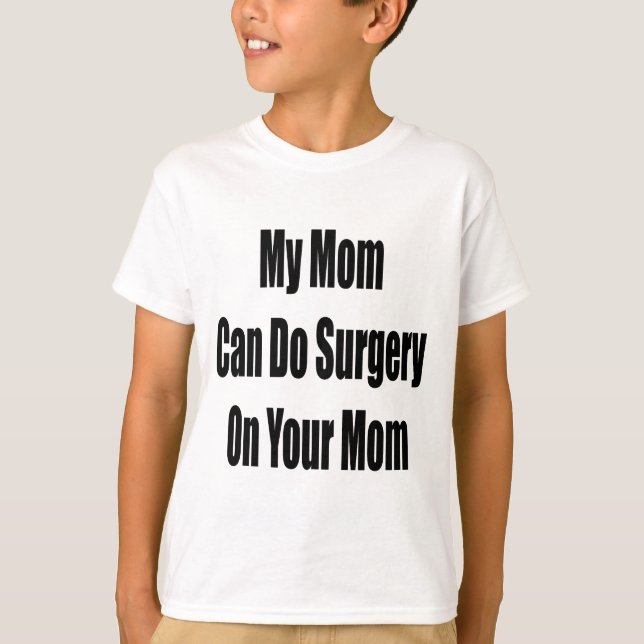 My Mom Can Do Surgery On Your Mom T-Shirt (Front)