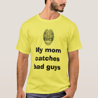My mom catches bad guys T-Shirt
