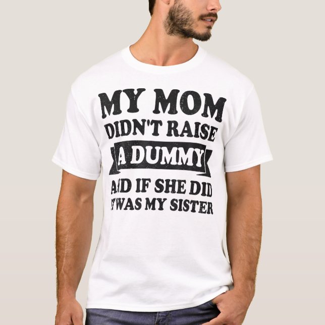  My Mom Didn'T Raise A Dummy Humor Funny Sister Br T-Shirt (Front)
