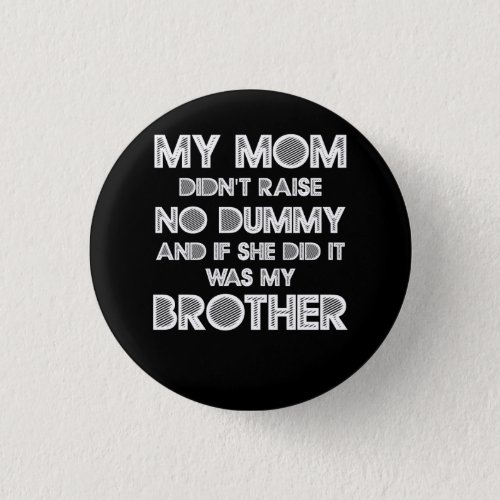 My Mom Didnt Raise No Dummy And If She Did It Was  Button