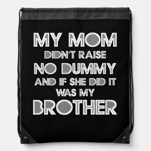 My Mom Didnt Raise No Dummy And If She Did It Was  Drawstring Bag