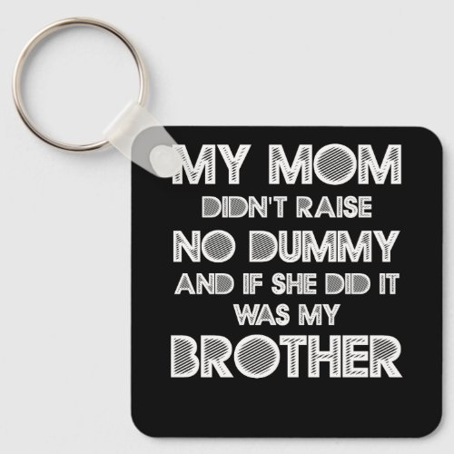 My Mom Didnt Raise No Dummy And If She Did It Was  Keychain