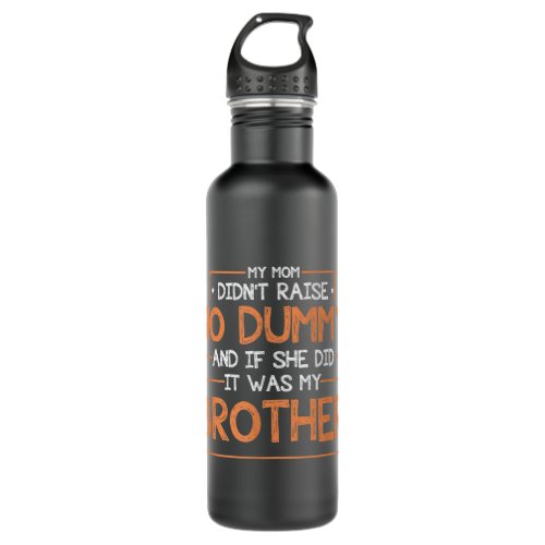 My Mom Didnt Raise No Dummy And If She Did It Was  Stainless Steel Water Bottle