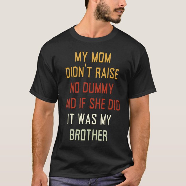 My Mom Didnt Raise No Dummy And If She Did It Was  T-Shirt (Front)