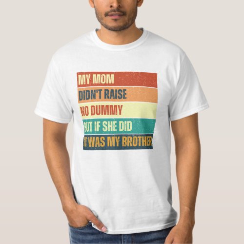 My Mom Didnt Raise No Dummy Brother Funny T_Shirt