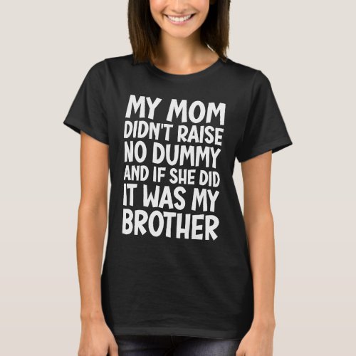 My Mom Didnt Raise No Dummy But If She Did It Was T_Shirt
