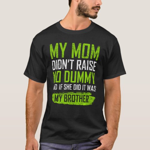 My Mom Didnt Raise No Dummy  If She Did It Was M T_Shirt