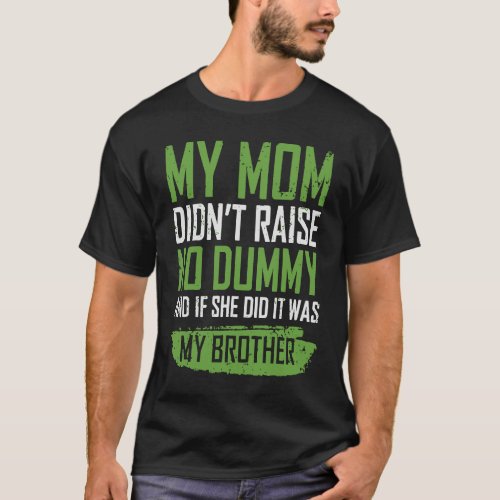 My Mom Didnt Raise No Dummy If She Did It Was T_Shirt