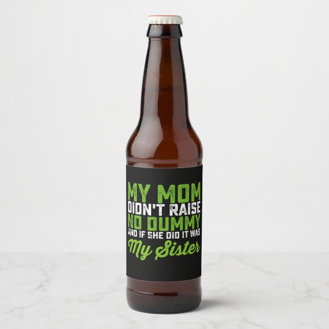 My Mom Didn't Raise No Dummy My Sister Funny Mom Beer Bottle Label (Front)