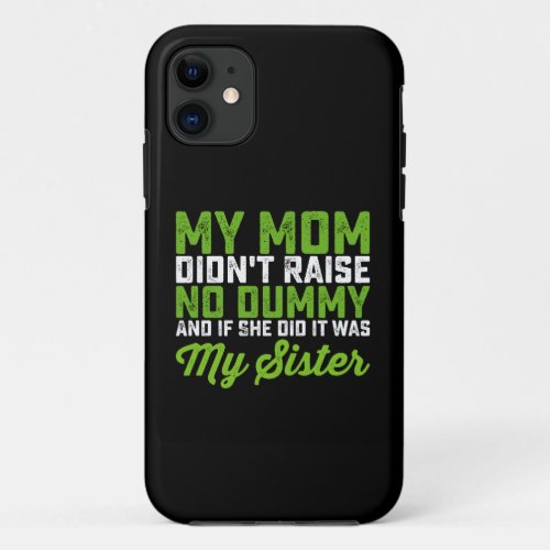 My Mom Didnt Raise No Dummy My Sister Funny Mom iPhone 11 Case