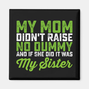 My Mom Didn't Raise No Dummy My Sister Funny Mom Magnet