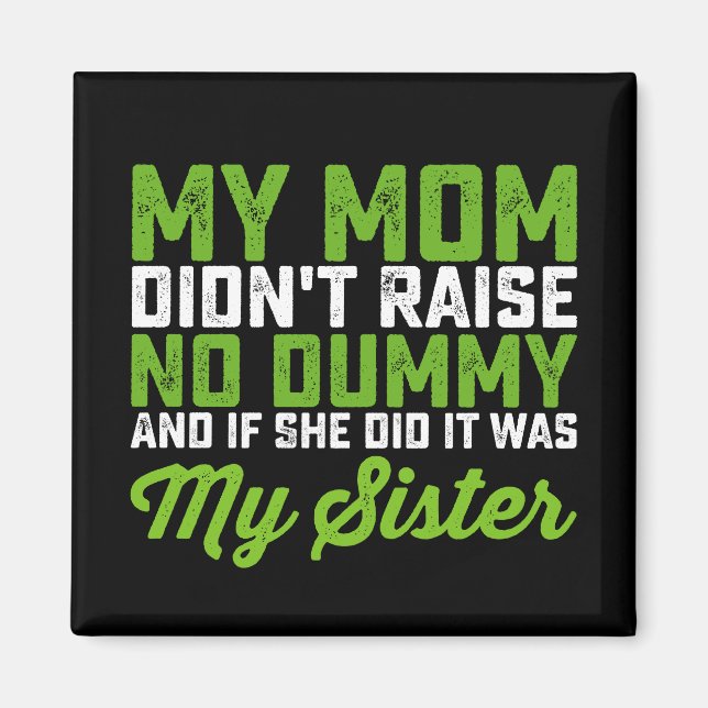 My Mom Didn't Raise No Dummy My Sister Funny Mom Magnet (Front)