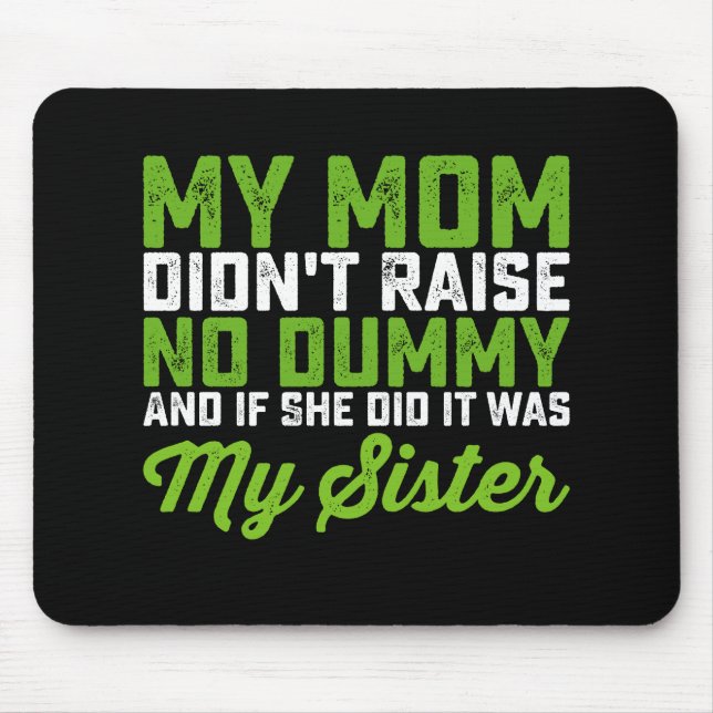 My Mom Didn't Raise No Dummy My Sister Funny Mom Mouse Pad (Front)