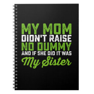 My Mom Didn't Raise No Dummy My Sister Funny Mom Notebook