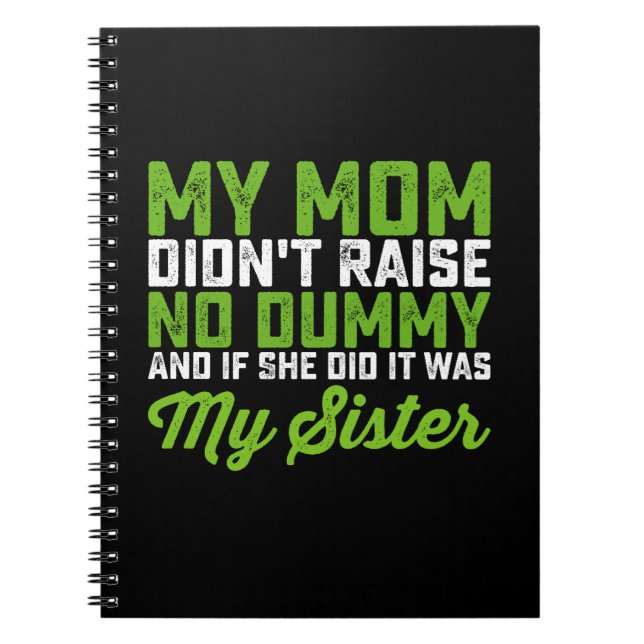My Mom Didn't Raise No Dummy My Sister Funny Mom Notebook (Front)