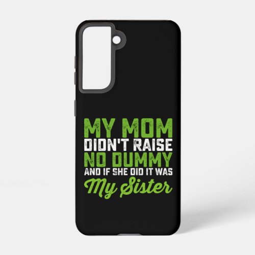 My Mom Didnt Raise No Dummy My Sister Funny Mom Samsung Galaxy S21 Case