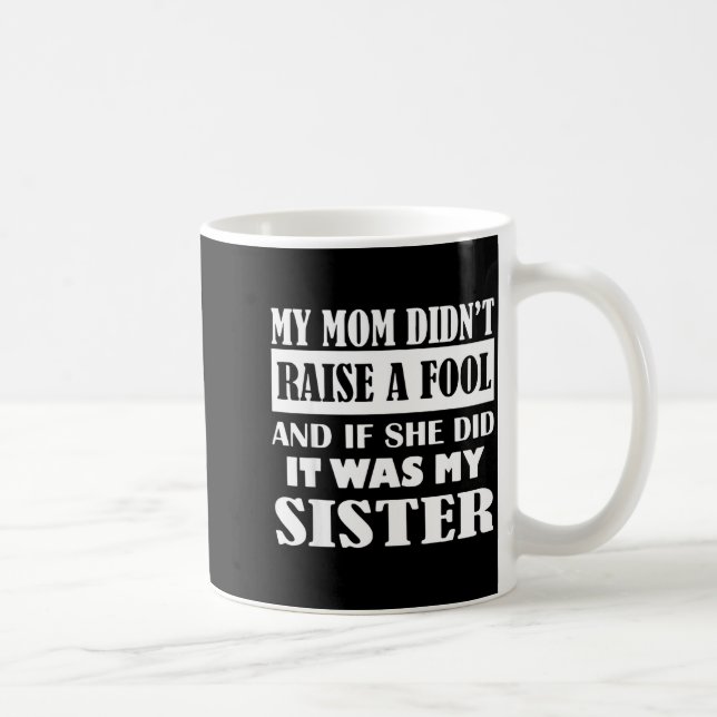 My Mom Didn't Raise No Fool And If She Did It Was  Coffee Mug (Right)