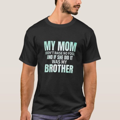 My Mom Didnt Raise No Fool And If She Did It Was  T_Shirt