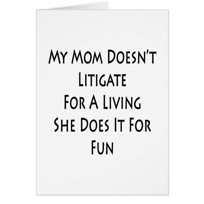 My Mom Doesn't Litigate For A Living She Does It F Greeting Cards