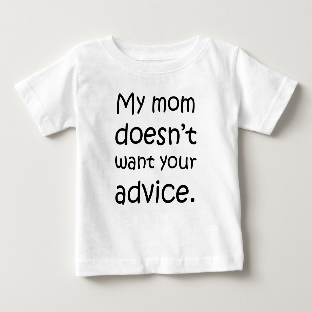 My Mom Doesn T Want Your Advice Baby T Shirt Zazzle