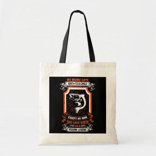 My Mom Gave Birth To A Fishing Legend Funny Tote Bag