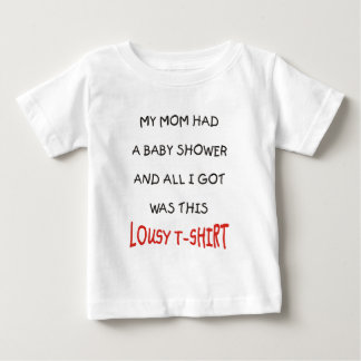 MY MOM HAD A BABY SHOWER AND ALL I GOT WAS THIS... BABY T-Shirt