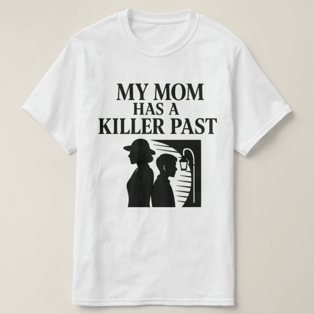 My Mom Has a Killer Past T-Shirt (Design Front)