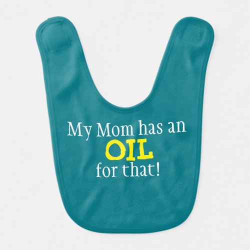 My Mom has an OIL for that _ baby bib