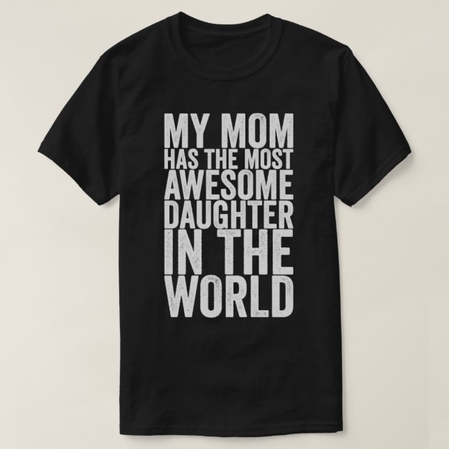 My Mom Has The Most Awesome Daughter In The World T-Shirt (Design Front)