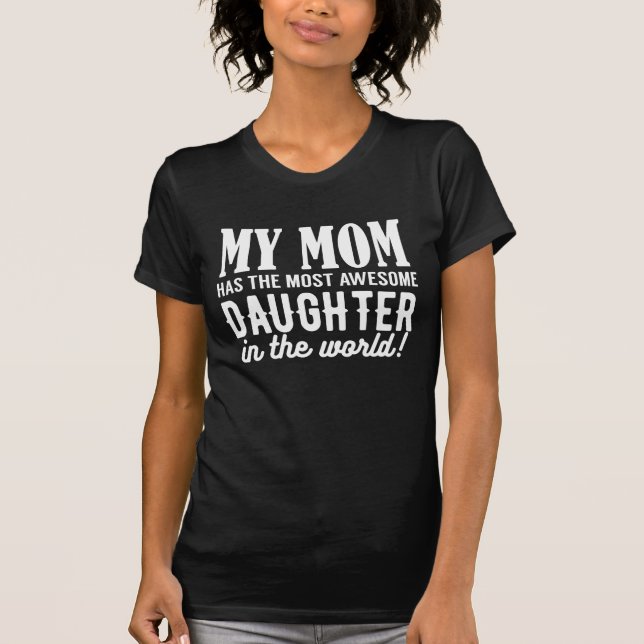 My Mom Has The Most Awesome Daughter T-Shirt (Front)