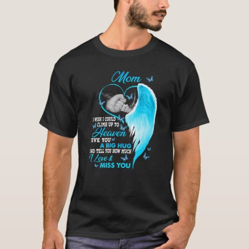 My Mom I Wish I Could Climb Up To Heaven I Love   T_Shirt