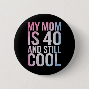 My Mom Is 40 And Still Cool 40th Birthday Mothers  Button