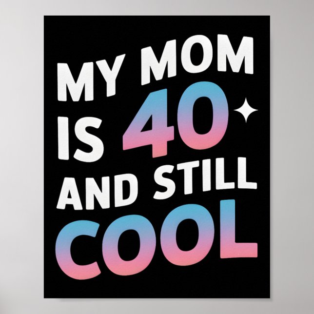 My Mom Is 40 And Still Cool 40th Birthday Mothers  Poster (Front)