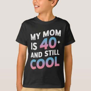 My Mom Is 40 And Still Cool 40th Birthday Mothers T-Shirt