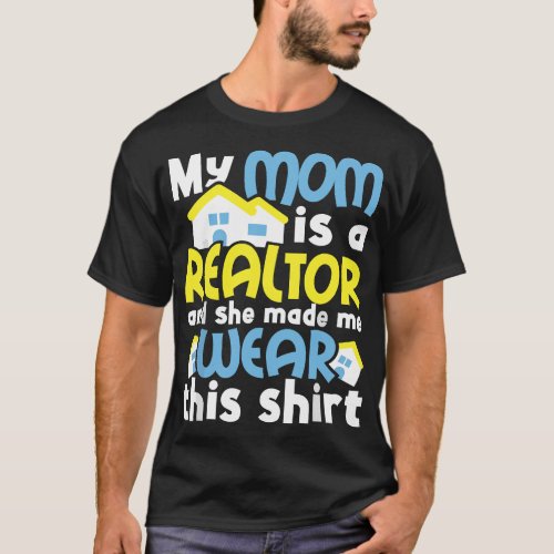 My Mom Is A Realtor And She Made Me Wear _ Real Es T_Shirt