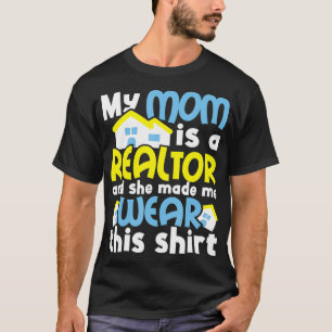 My Mom Is A Realtor And She Made Me Wear Real Est T-Shirt