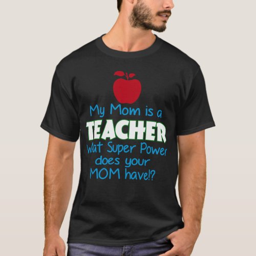 My Mom Is A Teacher What Super Power Does Your Mom T_Shirt