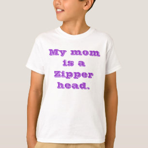 My mom is a Zipper head. T-Shirt
