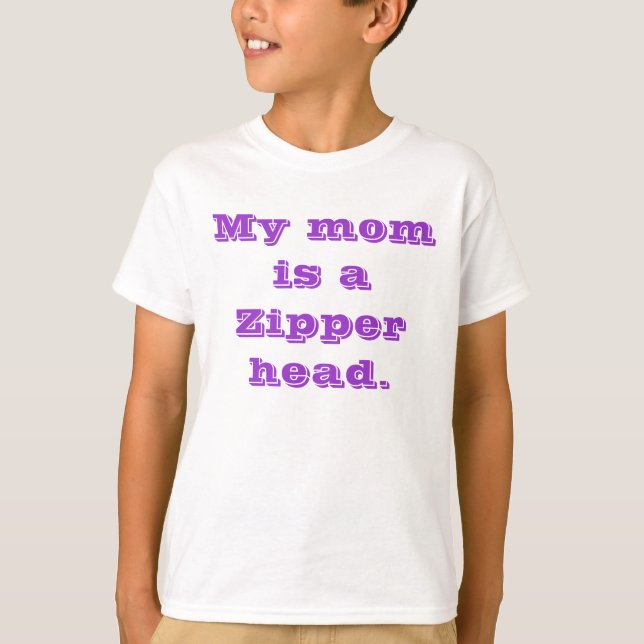My mom is a Zipper head. T-Shirt (Front)