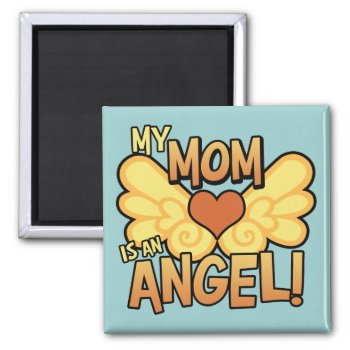 My Mom Is An Angel Magnet by koncepts at Zazzle