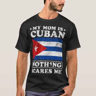 My Mom Is Cuban Nothing Scares Me Cuba Mother'S Da T-Shirt