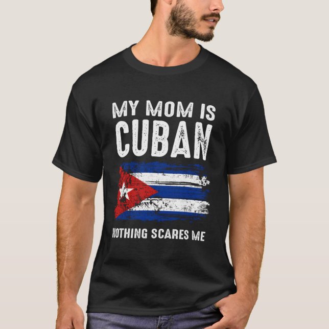 My Mom Is Cuban Nothing Scares Me Cuba Proud Flag T-Shirt (Front)