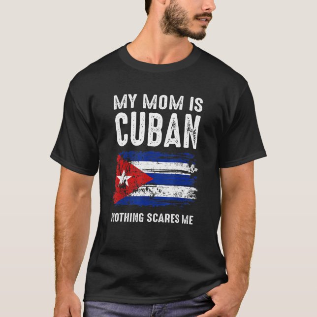 My Mom Is Cuban Nothing Scares Me Cuba Proud Flag T-Shirt (Front)
