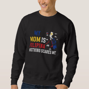 My Mom Is FILIPINA Nothing Scares Me Philippines F Sweatshirt