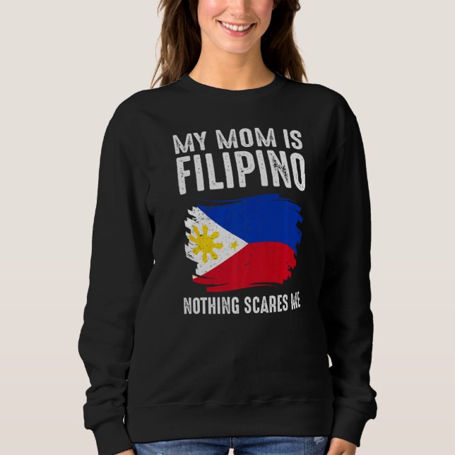 My Mom Is Filipino Nothing Scares Me Philippine Pr Sweatshirt (Front)